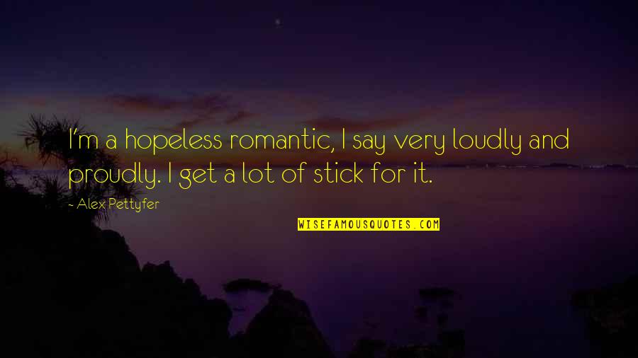 Mandamus Petition Quotes By Alex Pettyfer: I'm a hopeless romantic, I say very loudly