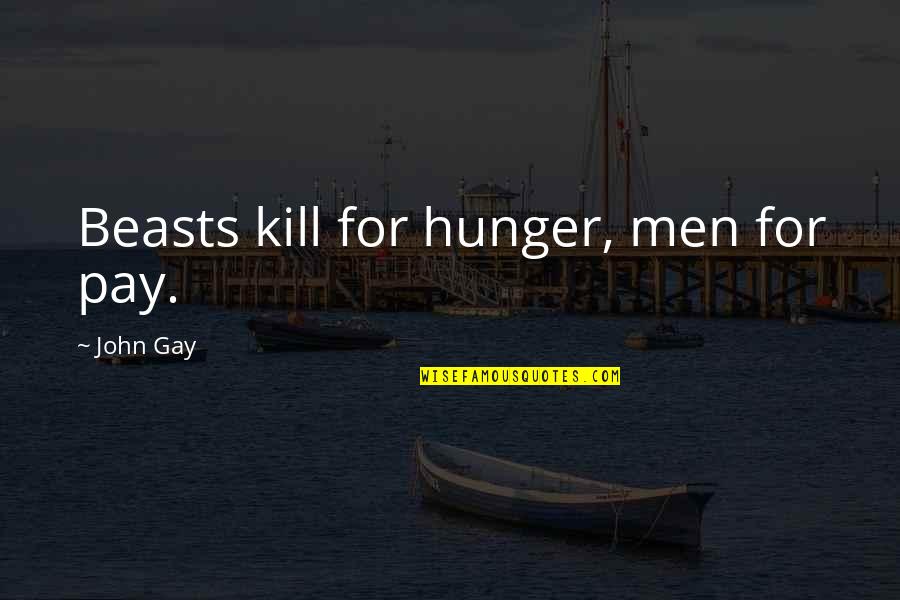 Mandanes Quotes By John Gay: Beasts kill for hunger, men for pay.