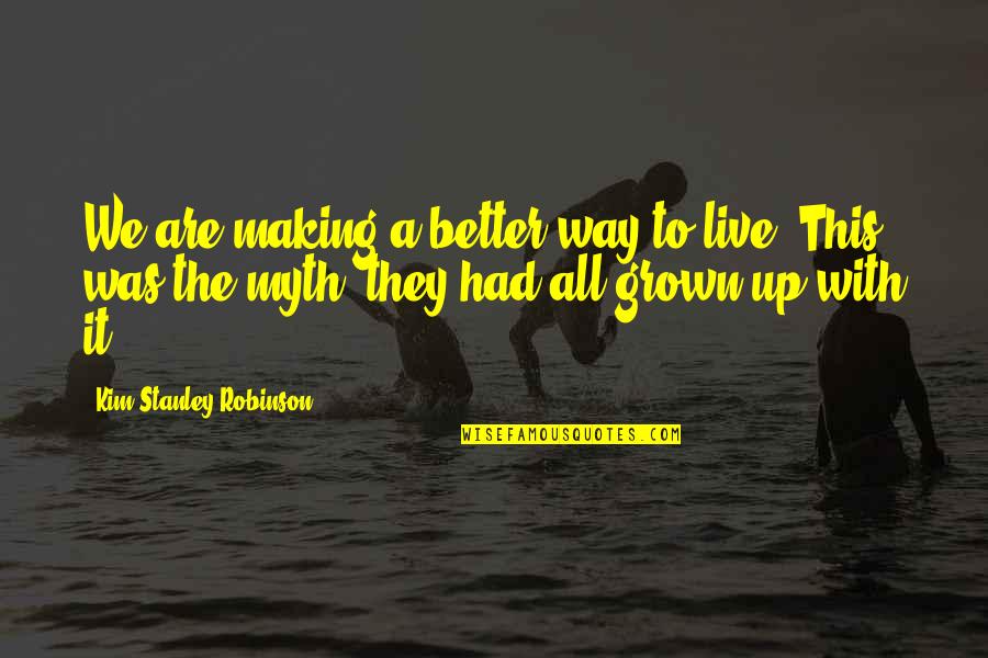 Mandare Conjugation Quotes By Kim Stanley Robinson: We are making a better way to live. Mandare Conjugation Quotes By Kim Stanley Robinson: We are making a better way to live.