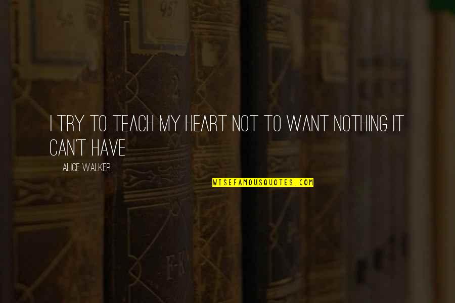 Mandarin Oranges Quotes By Alice Walker: I try to teach my heart not to Mandarin Oranges Quotes By Alice Walker: I try to teach my heart not to