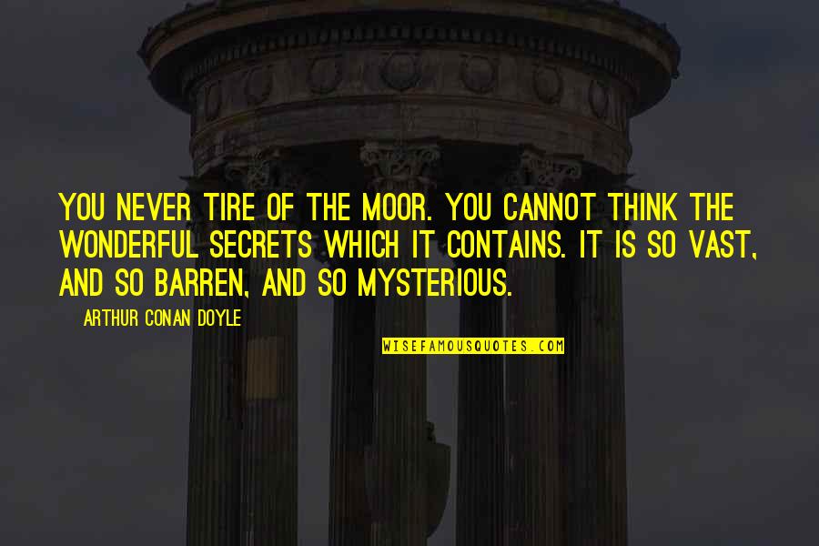 Mandarini Provolone Quotes By Arthur Conan Doyle: You never tire of the moor. You cannot Mandarini Provolone Quotes By Arthur Conan Doyle: You never tire of the moor. You cannot