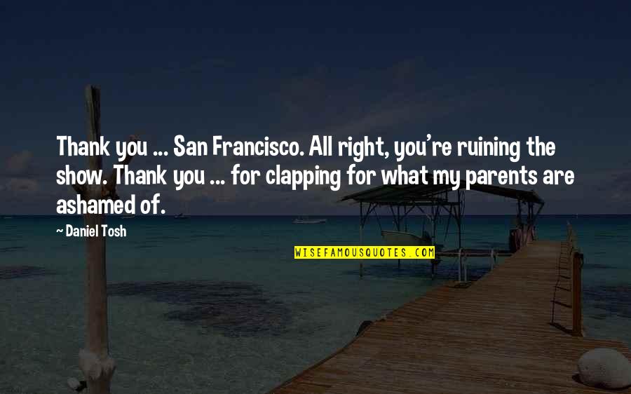 Mandas In English Quotes By Daniel Tosh: Thank you ... San Francisco. All right, you're