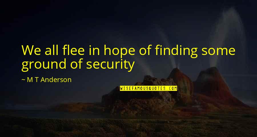 Mandasse Quotes By M T Anderson: We all flee in hope of finding some