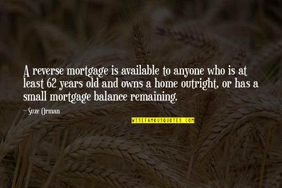 Mandasse Quotes By Suze Orman: A reverse mortgage is available to anyone who