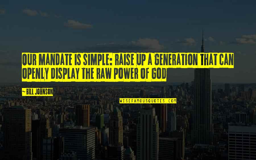 Mandate Quotes By Bill Johnson: Our mandate is simple: raise up a generation