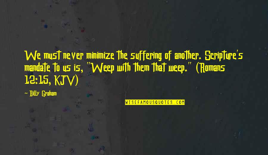 Mandate Quotes By Billy Graham: We must never minimize the suffering of another.
