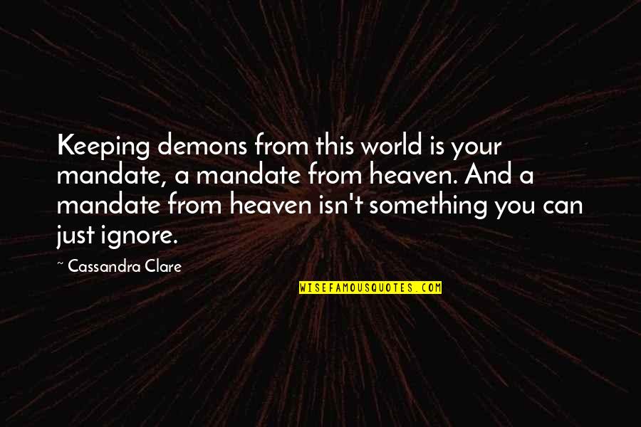 Mandate Quotes By Cassandra Clare: Keeping demons from this world is your mandate,