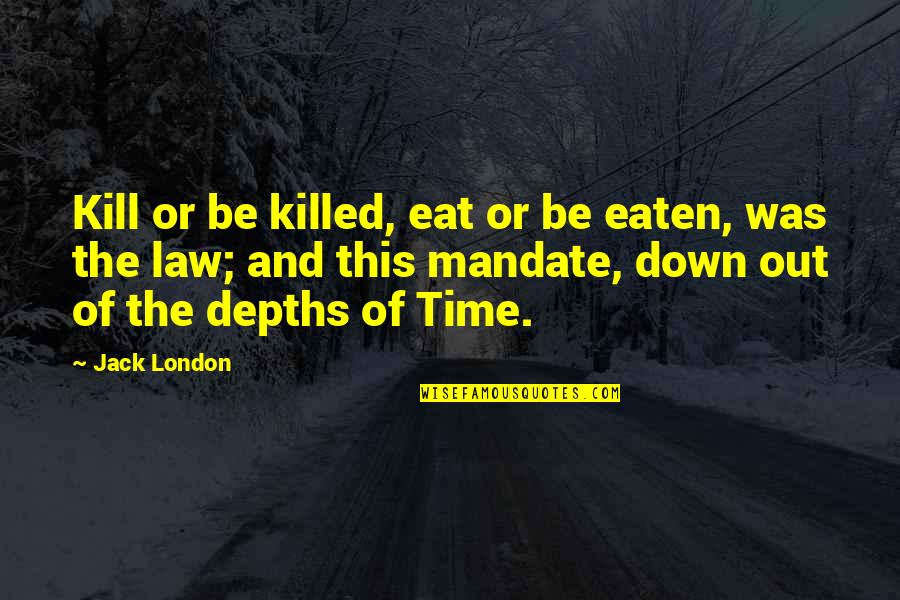 Mandate Quotes By Jack London: Kill or be killed, eat or be eaten,