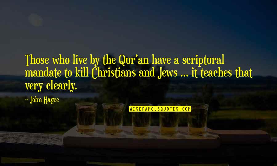 Mandate Quotes By John Hagee: Those who live by the Qur'an have a