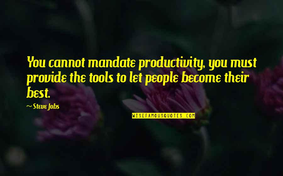 Mandate Quotes By Steve Jobs: You cannot mandate productivity, you must provide the