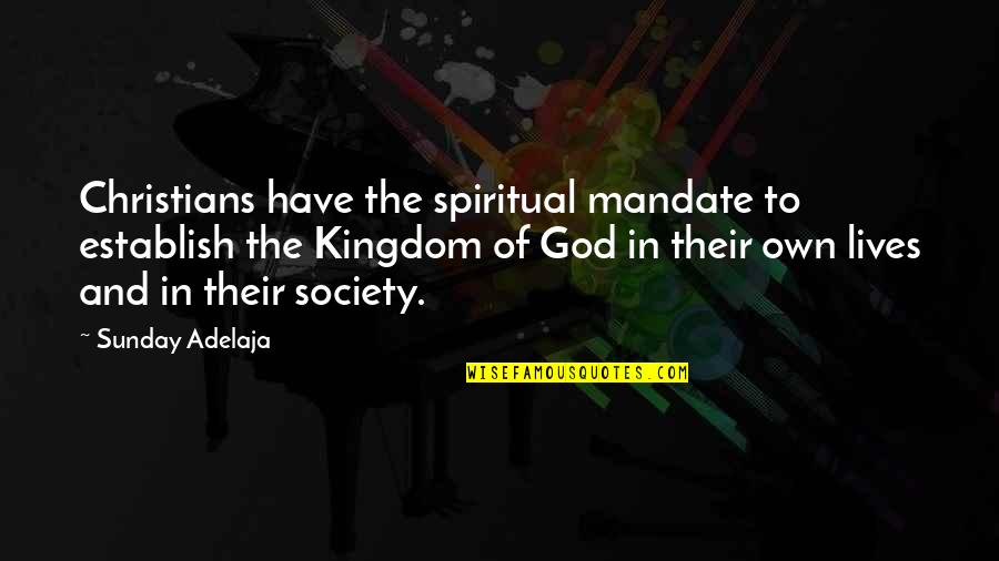 Mandate Quotes By Sunday Adelaja: Christians have the spiritual mandate to establish the