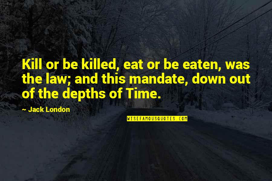 Mandates Quotes By Jack London: Kill or be killed, eat or be eaten,