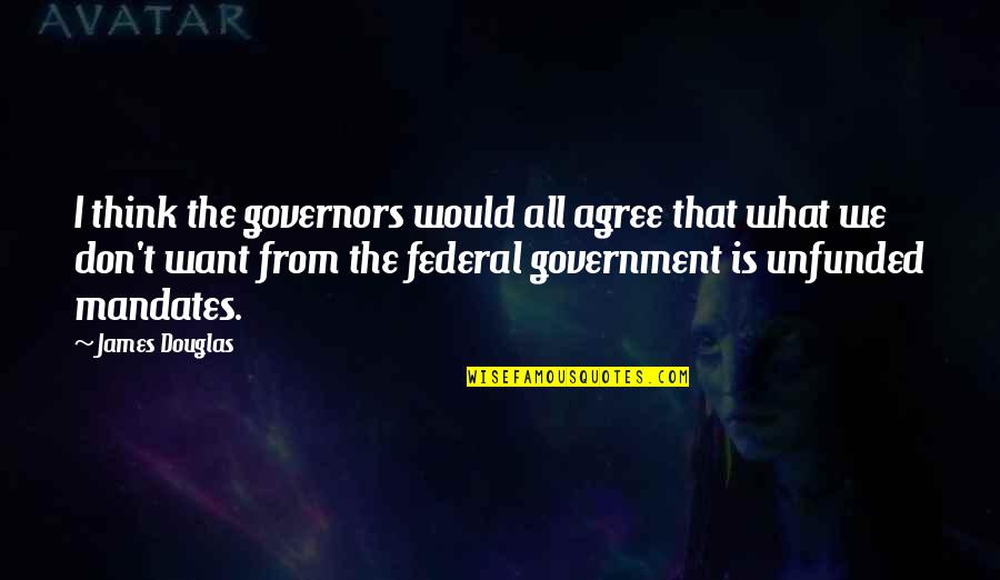 Mandates Quotes By James Douglas: I think the governors would all agree that