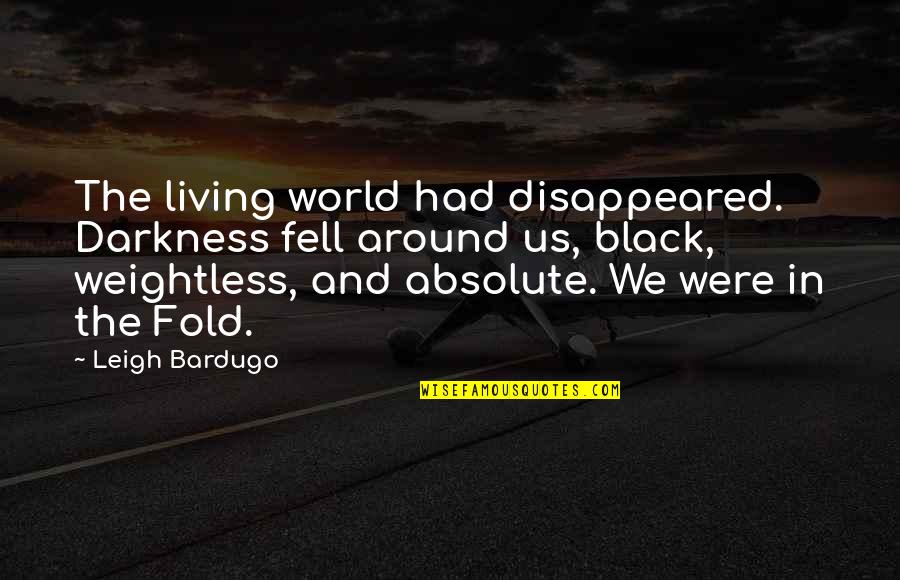 Mandates Quotes By Leigh Bardugo: The living world had disappeared. Darkness fell around