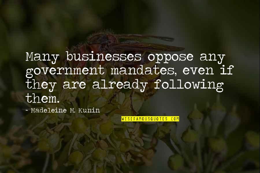 Mandates Quotes By Madeleine M. Kunin: Many businesses oppose any government mandates, even if