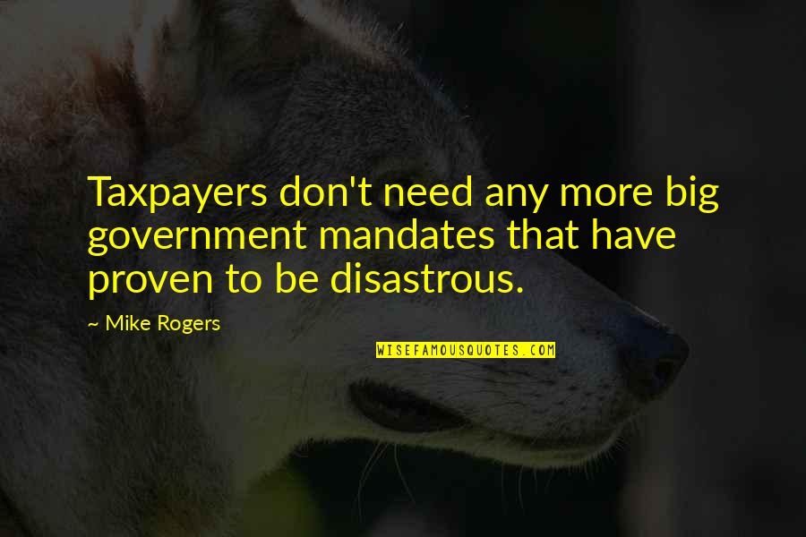 Mandates Quotes By Mike Rogers: Taxpayers don't need any more big government mandates