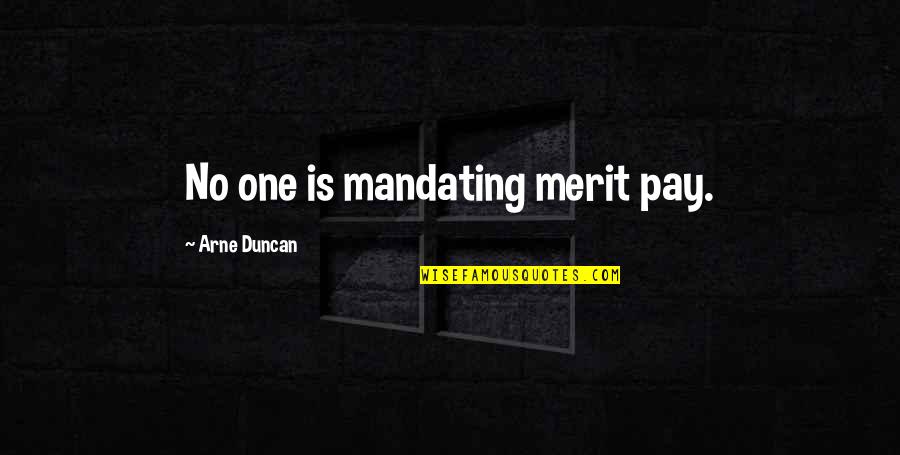 Mandating Quotes By Arne Duncan: No one is mandating merit pay. Mandating Quotes By Arne Duncan: No one is mandating merit pay.