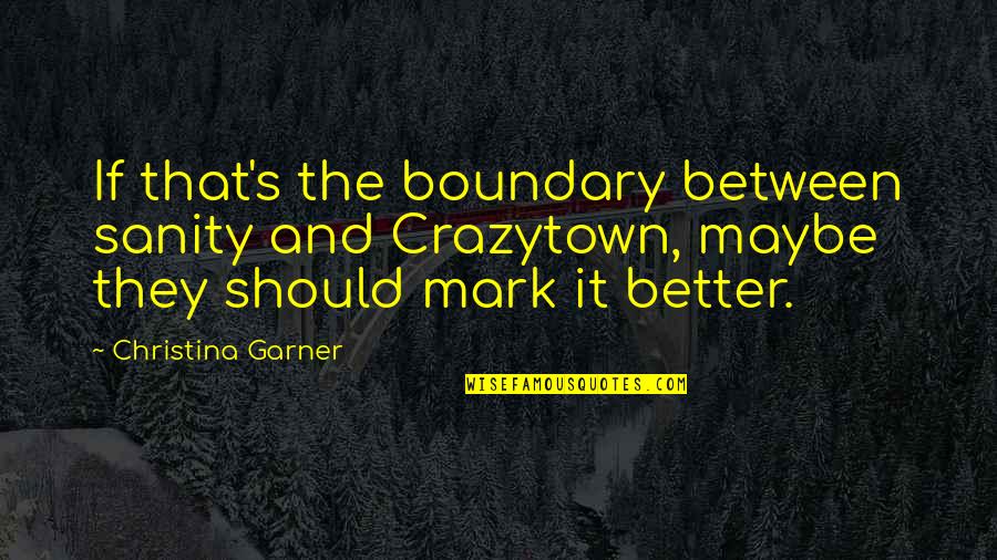 Mandating Quotes By Christina Garner: If that's the boundary between sanity and Crazytown,