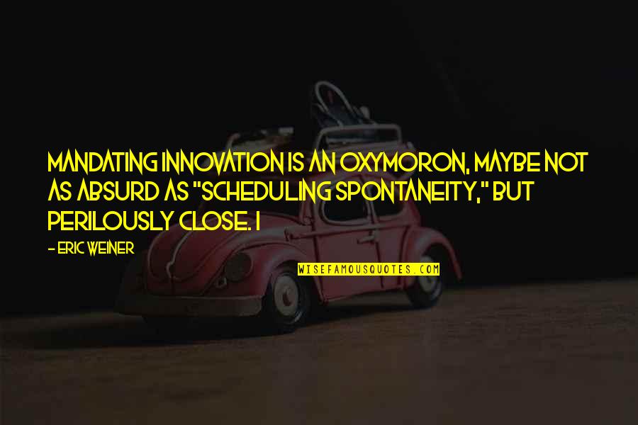 Mandating Quotes By Eric Weiner: mandating innovation is an oxymoron, maybe not as Mandating Quotes By Eric Weiner: mandating innovation is an oxymoron, maybe not as