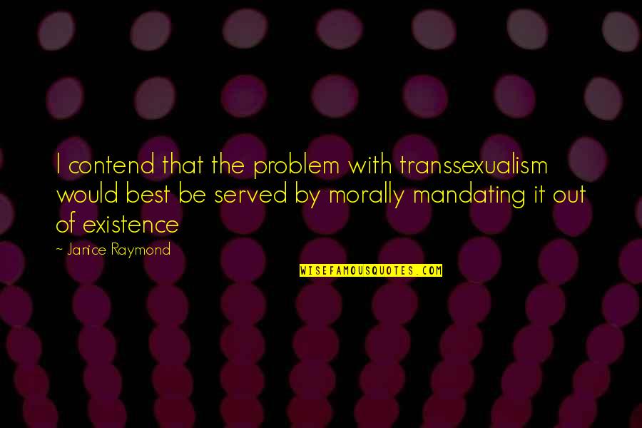 Mandating Quotes By Janice Raymond: I contend that the problem with transsexualism would Mandating Quotes By Janice Raymond: I contend that the problem with transsexualism would