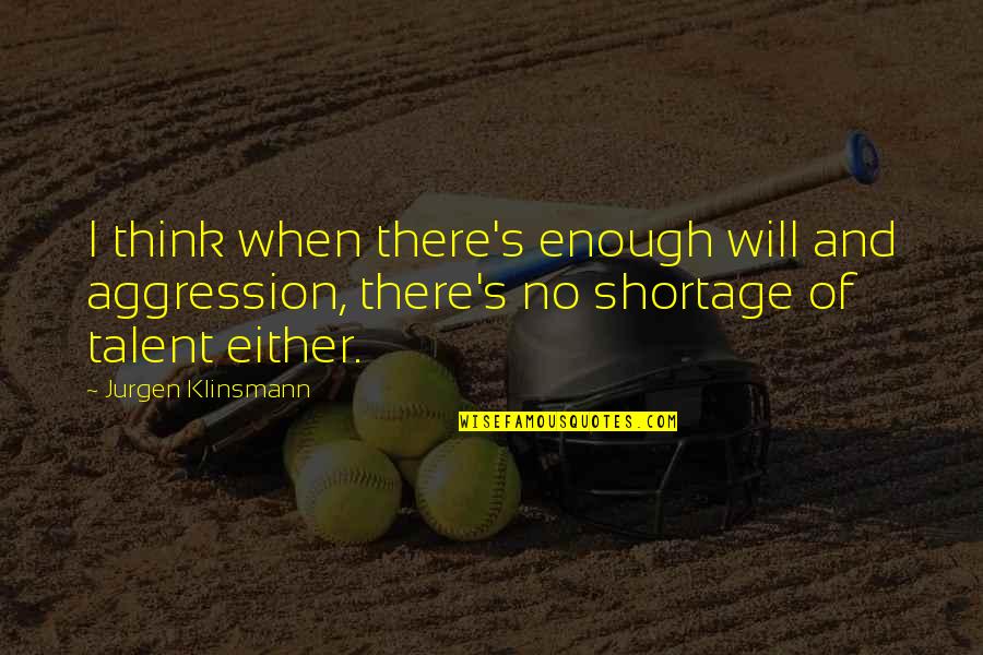 Mandatories Quotes By Jurgen Klinsmann: I think when there's enough will and aggression, Mandatories Quotes By Jurgen Klinsmann: I think when there's enough will and aggression,