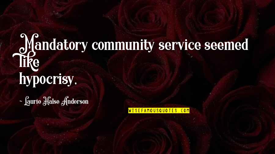 Mandatory Community Service Quotes By Laurie Halse Anderson: Mandatory community service seemed like hypocrisy, Mandatory Community Service Quotes By Laurie Halse Anderson: Mandatory community service seemed like hypocrisy,