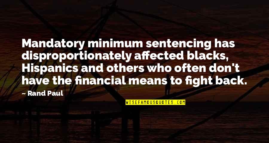 Mandatory Sentencing Quotes By Rand Paul: Mandatory minimum sentencing has disproportionately affected blacks, Hispanics