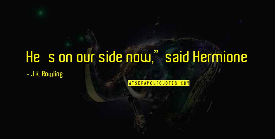 Mandatory Synonym Quotes By J.K. Rowling: He's on our side now," said Hermione Mandatory Synonym Quotes By J.K. Rowling: He's on our side now," said Hermione
