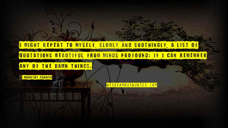 Mandatos Con Quotes By Dorothy Parker: I might repeat to myself, slowly and soothingly, Mandatos Con Quotes By Dorothy Parker: I might repeat to myself, slowly and soothingly,