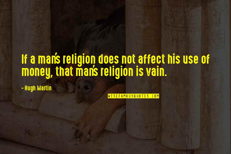 Mandava Venkateswara Quotes By Hugh Martin: If a man's religion does not affect his