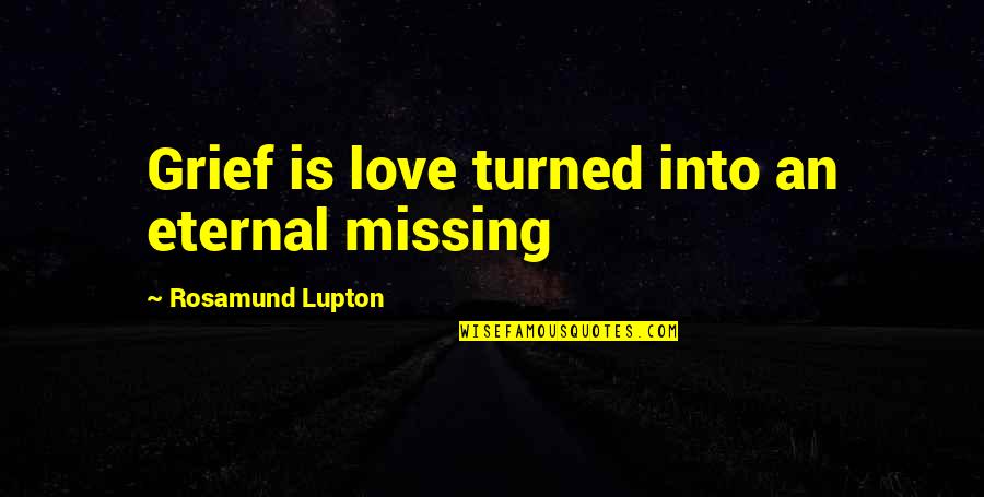 Mandefro Llc Quotes By Rosamund Lupton: Grief is love turned into an eternal missing