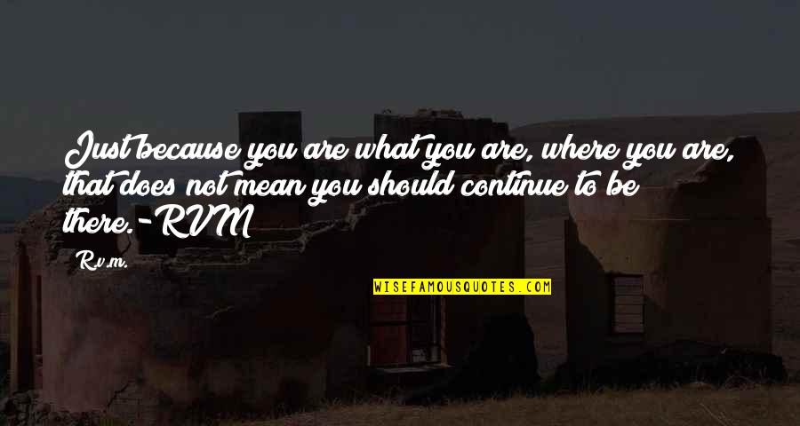 Mandela 10 Best Quotes By R.v.m.: Just because you are what you are, where