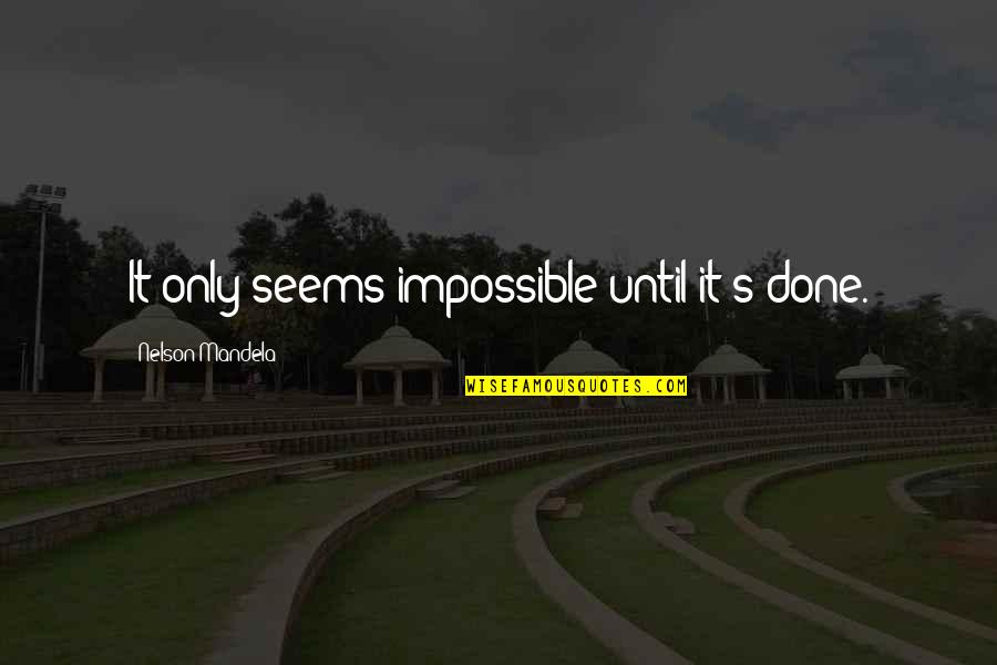 Mandela Nelson Quotes By Nelson Mandela: It only seems impossible until it's done.