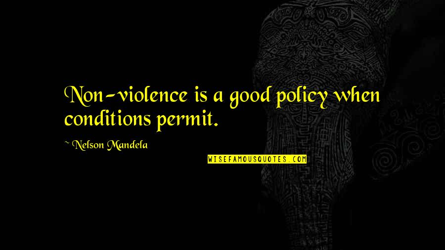 Mandela Nelson Quotes By Nelson Mandela: Non-violence is a good policy when conditions permit.