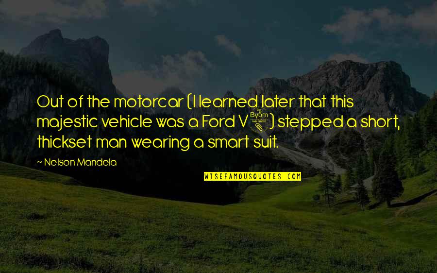 Mandela Nelson Quotes By Nelson Mandela: Out of the motorcar (I learned later that