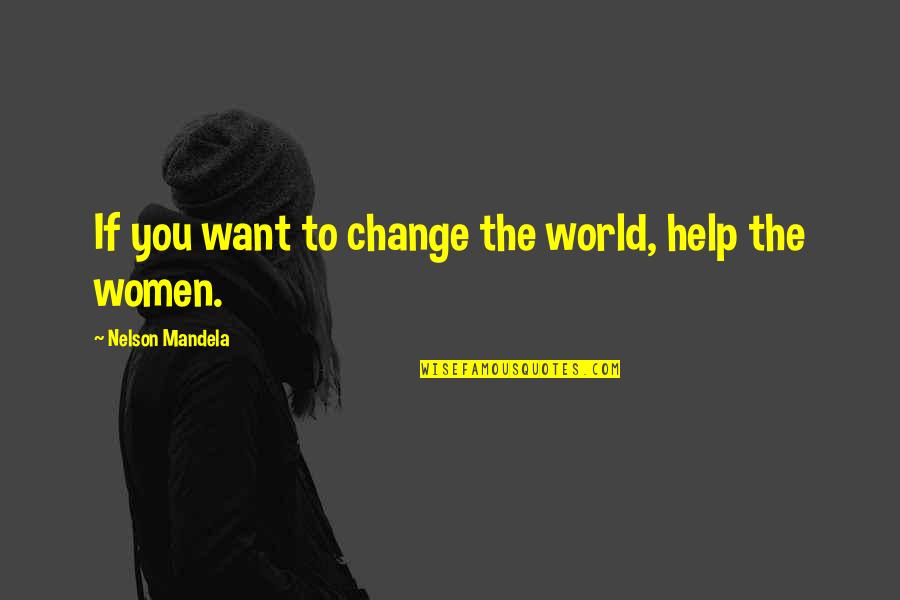 Mandela Nelson Quotes By Nelson Mandela: If you want to change the world, help