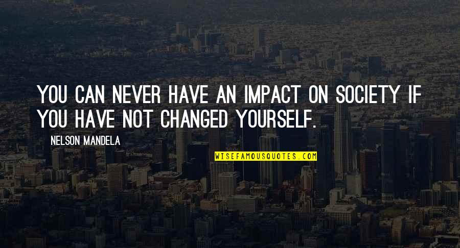 Mandela Nelson Quotes By Nelson Mandela: You can never have an impact on society