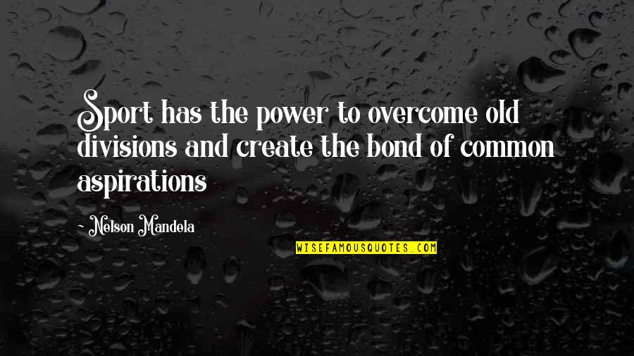 Mandela Nelson Quotes By Nelson Mandela: Sport has the power to overcome old divisions