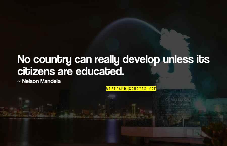 Mandela Nelson Quotes By Nelson Mandela: No country can really develop unless its citizens