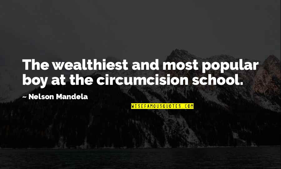 Mandela Nelson Quotes By Nelson Mandela: The wealthiest and most popular boy at the