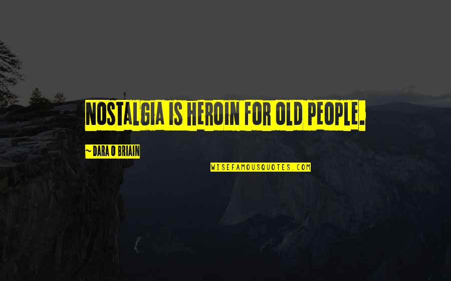 Mandelamine Quotes By Dara O Briain: Nostalgia is heroin for old people. Mandelamine Quotes By Dara O Briain: Nostalgia is heroin for old people.