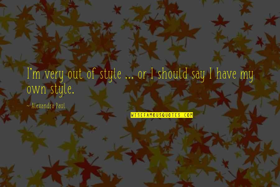 Mandelartz Aachen Quotes By Alexandra Paul: I'm very out of style ... or I