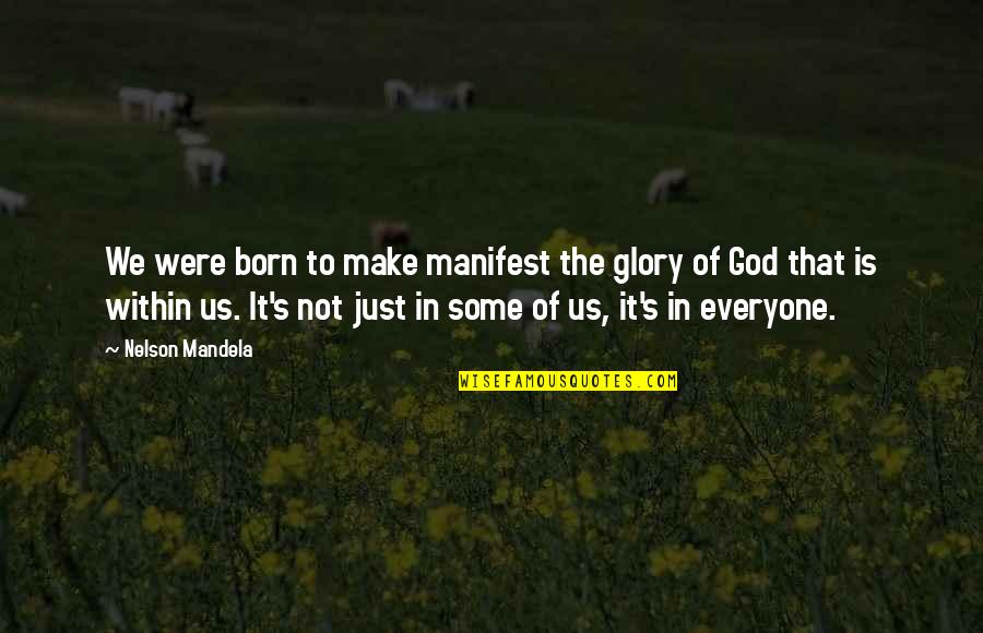 Mandela's Quotes By Nelson Mandela: We were born to make manifest the glory