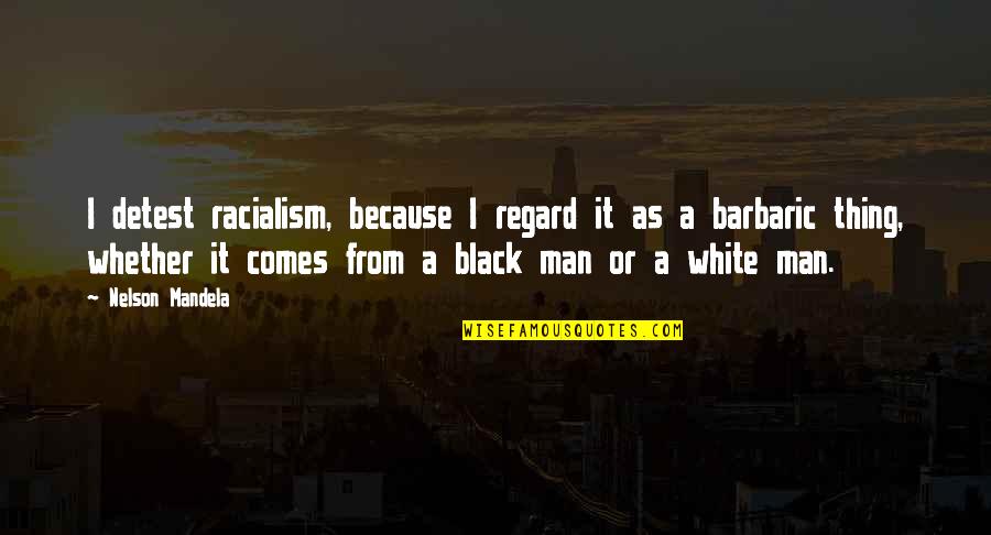 Mandela's Quotes By Nelson Mandela: I detest racialism, because I regard it as