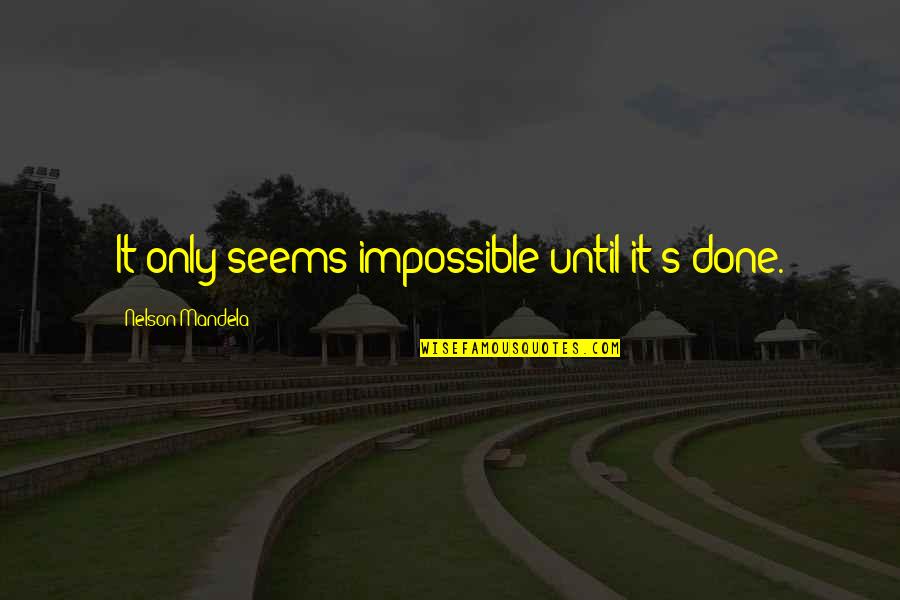 Mandela's Quotes By Nelson Mandela: It only seems impossible until it's done.