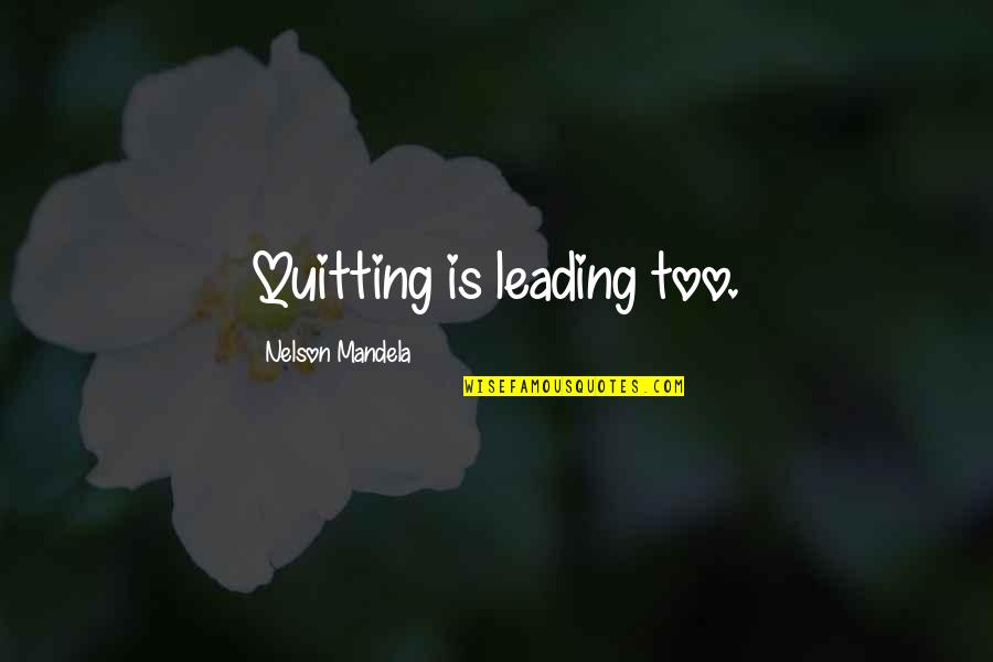 Mandela's Quotes By Nelson Mandela: Quitting is leading too.