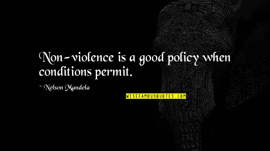 Mandela's Quotes By Nelson Mandela: Non-violence is a good policy when conditions permit.