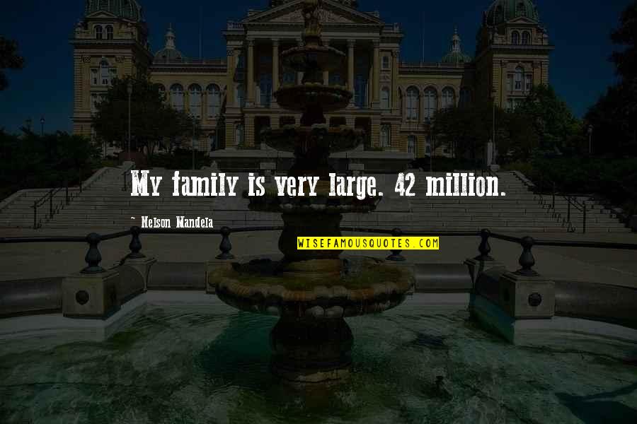 Mandela's Quotes By Nelson Mandela: My family is very large. 42 million.