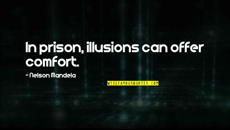 Mandela's Quotes By Nelson Mandela: In prison, illusions can offer comfort.