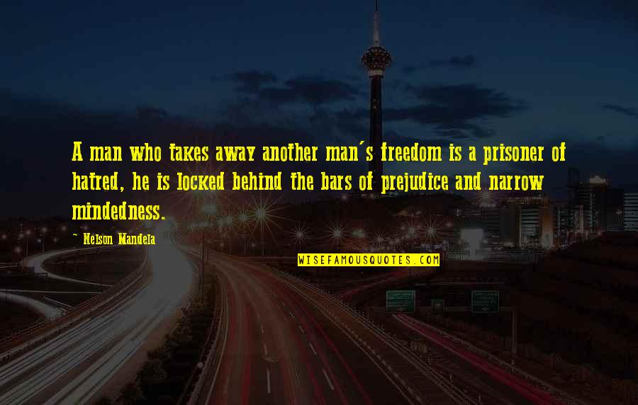 Mandela's Quotes By Nelson Mandela: A man who takes away another man's freedom